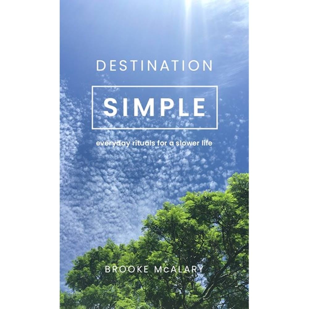 Destination Simple: Everyday Rituals for a Slower Life