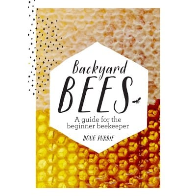 Backyard Bees: a guide for the beginner beekeeper