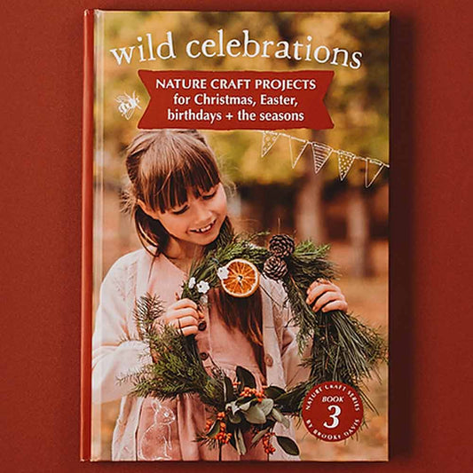 Wild Celebration: nature craft for Christmas, Easter, birthdays + more NEW Edition